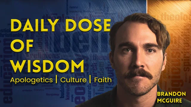 Daily Dose of Wisdom: Apologetics, Culture & the Christian Faith w Brandon McGuire